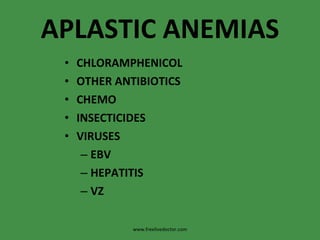 APLASTIC ANEMIAS CHLORAMPHENICOL OTHER ANTIBIOTICS CHEMO INSECTICIDES VIRUSES EBV HEPATITIS VZ www.freelivedoctor.com 