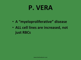 P. VERA A “myeloproliferative” disease ALL cell lines are increased, not just RBCs www.freelivedoctor.com 