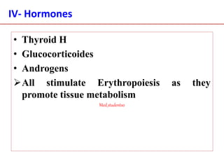 IV- Hormones
• Thyroid H
• Glucocorticoides
• Androgens
All stimulate Erythropoiesis as they
promote tissue metabolism
Med_students0
 