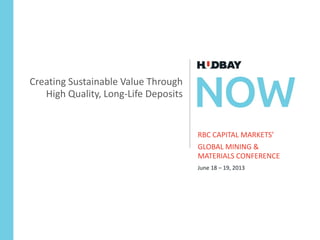 RBC CAPITAL MARKETS’
GLOBAL MINING &
MATERIALS CONFERENCE
June 18 – 19, 2013
Creating Sustainable Value Through
High Quality, Long-Life Deposits
 