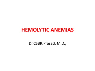 HEMOLYTIC ANEMIAS

  Dr.CSBR.Prasad, M.D.,
 