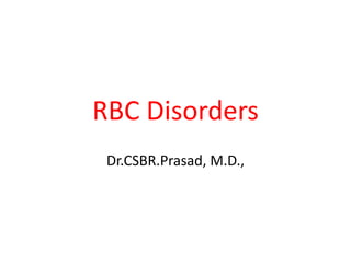 RBC Disorders
 Dr.CSBR.Prasad, M.D.,
 
