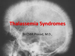Thalassemia Syndromes
    Dr.CSBR.Prasad, M.D.,
 