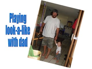 Playing  look-a-like with dad 