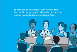 La inclusion es un proceso social y comunitario.
Ser facilitador o barrera depende de cada uno,
aunque los resultados son vividos por todos.
 