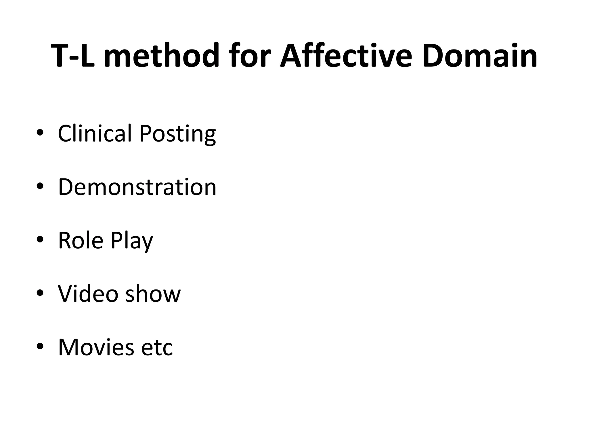 T-L method for Affective Domain
• Clinical Posting
• Demonstration
• Role Play
• Video show
• Movies etc
 