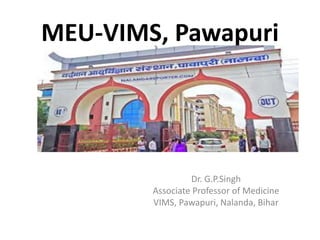 MEU-VIMS, Pawapuri
Dr. G.P.Singh
Associate Professor of Medicine
VIMS, Pawapuri, Nalanda, Bihar
 