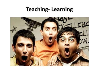 Teaching- Learning
 