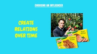 CHOOSING AN INFLUENCER
CREATE
RELATIONS
OVER TIME
 