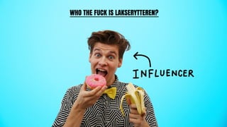 WHO THE FUCK IS LAKSERYTTEREN?
 