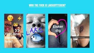 WHO THE FUCK IS LAKSERYTTEREN?
 