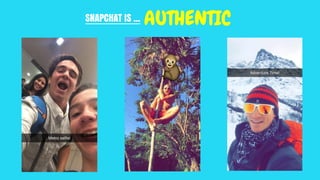 SNAPCHAT IS ... AUTHENTIC
 