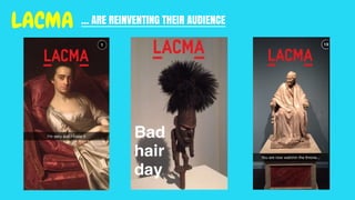 … ARE REINVENTING THEIR AUDIENCELACMA
 