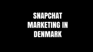SNAPCHAT
MARKETING IN
DENMARK
 