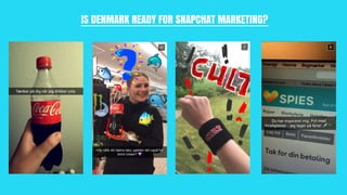 IS DENMARK READY FOR SNAPCHAT MARKETING?
 