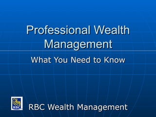 Professional Wealth Management What You Need to Know RBC Wealth Management 