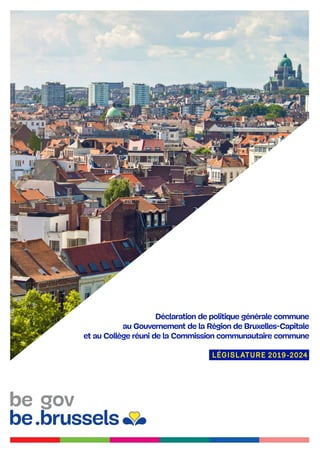 Déclaration de politique générale commune
au Gouvernement de la Région de Bruxelles-Capitale
et au Collège réuni de la Commission communautaire commune
LÉGISLATURE 2019-2024
 