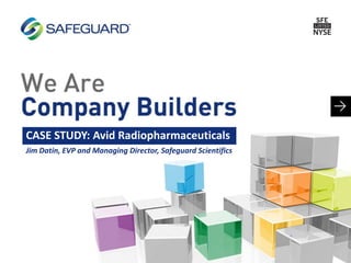 CASE STUDY: Avid Radiopharmaceuticals
Jim Datin, EVP and Managing Director, Safeguard Scientifics
 