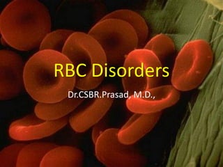RBC Disorders
 Dr.CSBR.Prasad, M.D.,
 