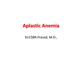 Aplastic Anemia

Dr.CSBR.Prasad, M.D.,
 