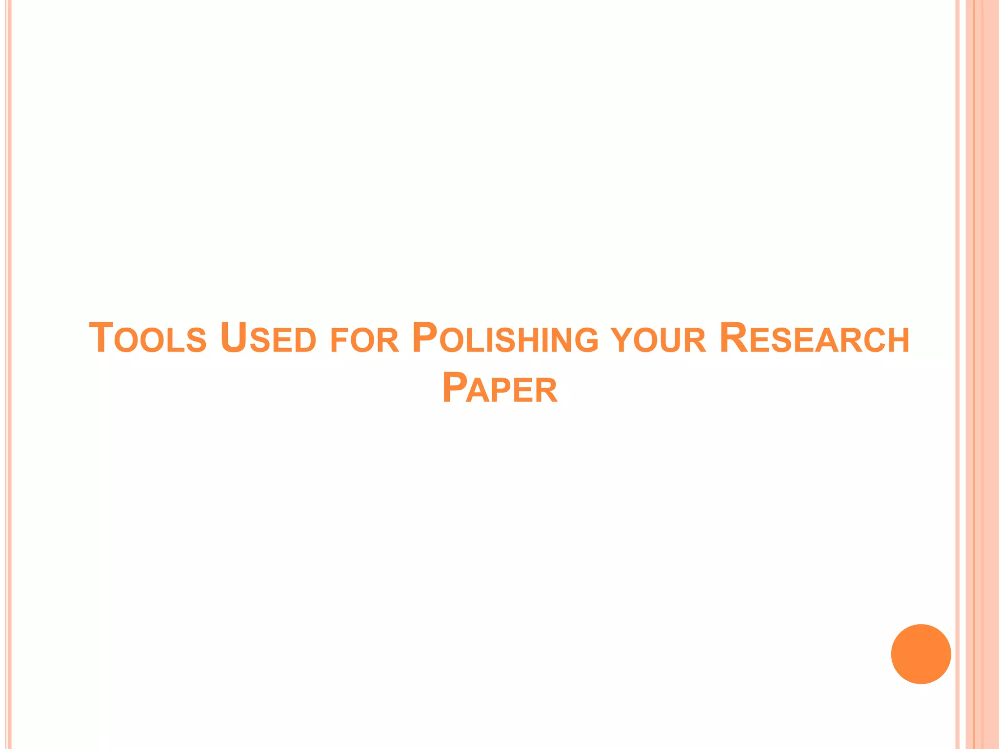 TOOLS USED FOR POLISHING YOUR RESEARCH
PAPER
 
