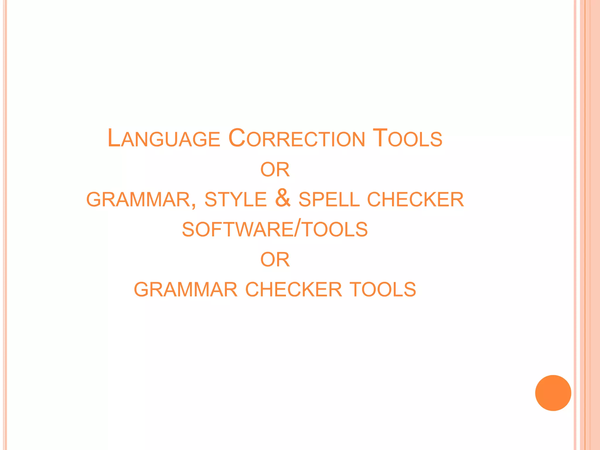 LANGUAGE CORRECTION TOOLS
OR
GRAMMAR, STYLE & SPELL CHECKER
SOFTWARE/TOOLS
OR
GRAMMAR CHECKER TOOLS
 