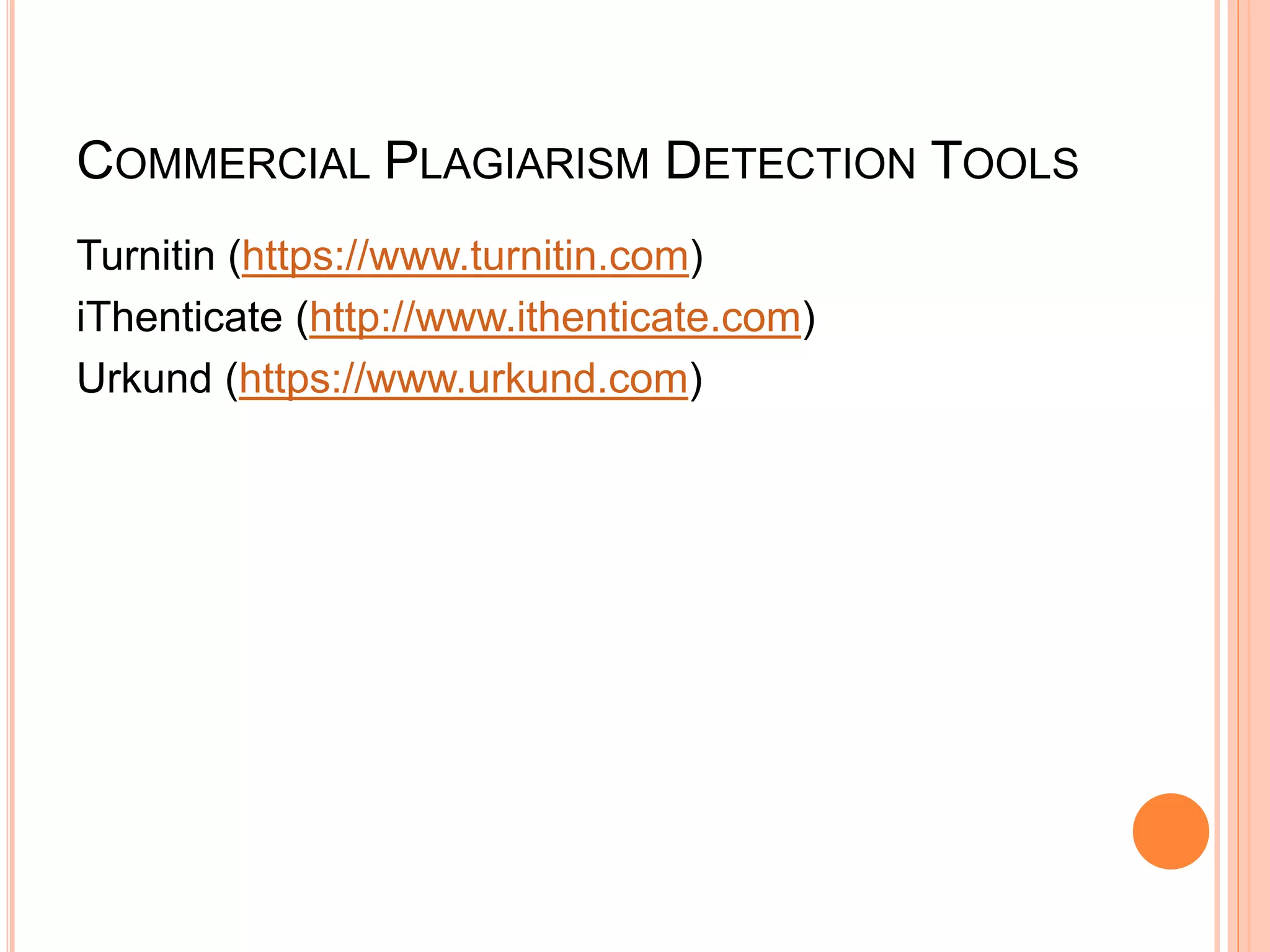 COMMERCIAL PLAGIARISM DETECTION TOOLS
Turnitin (https://www.turnitin.com)
iThenticate (http://www.ithenticate.com)
Urkund (https://www.urkund.com)
 