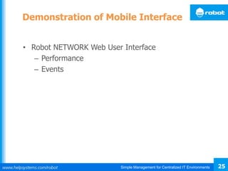 Simple Management for Centralized IT Environments 25
Demonstration of Mobile Interface
• Robot NETWORK Web User Interface
– Performance
– Events
 
