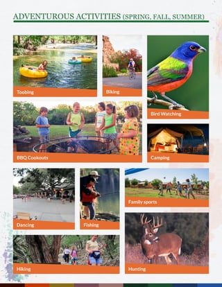 ADVENTUROUS ACTIVITIES (SPRING, FALL, SUMMER)
Toobing
BBQ Cookouts
Biking
Dancing
Hiking Hunting
Fishing
Family sports
Bird Watching
Camping
 
