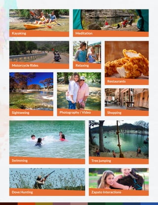 Kayaking
Motorcycle Rides Relaxing
Restaurants
Meditation
Sightseeing
Swimming
Dove Hunting Zapato Interactions
Tree jumping
Photography / Video Shopping
 