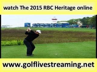 watch The 2015 RBC Heritage online
www.golflivestreaming.net
 