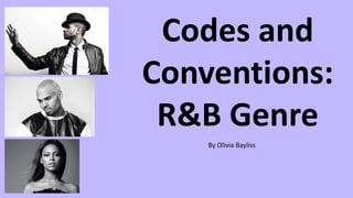 Codes and
Conventions:
R&B Genre
By Olivia Bayliss
 
