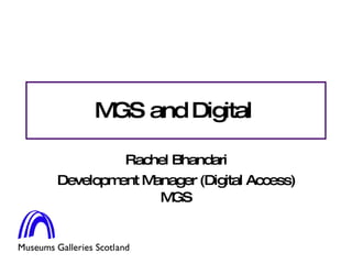 MGS and Digital  Rachel Bhandari Development Manager (Digital Access) MGS 