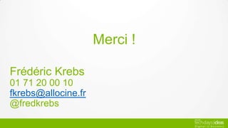 Merci !
Frédéric Krebs
01 71 20 00 10
fkrebs@allocine.fr
@fredkrebs
 