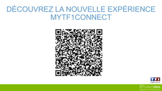 DÉCOUVREZ LA NOUVELLE EXPÉRIENCE
MYTF1CONNECT
 
