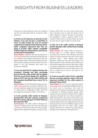 124 Romanian Business Digest•2016
INSIGHTS FROM BUSINESS LEADERS
consumers are becoming more and more educated
and the main thing they look for is that fine coffee
experience.
Q: In the case of Nespresso, an innovator in the
industry, we’ve seen not just a competition in
terms of coffee brand, but even an unusual
competitioninusingtheresultsofitsinnovation
(other companies announced that they are
going to provide coffee capsules compatible
with the Nespresso infrastructure). How do you
see this kind of competition?
Sonia Nastase: Nespresso welcomes competition as
it is the motor that drives innovation and growth. We
are confident that through continuing to offer the
highest quality coffee, exclusive personalized services
and innovative products, we will continue to earn the
loyalty of our Club Members and attract new
customers worldwide.
Q: Can you describe the relation between the
consumers’ demands and their purchasing
power? Does the coffee market feel an impulse
from the recent fiscal changes (the significant
drop in VAT)? How has the coffee market and
the consumers benefitted from a lower VAT in
Romania?
Sonia Nastase: As with all food & beverage products,
coffee consumption has increased in Romania. Also,
the most important change was the removal of excise
on coffee from the beginning of 2016, which has
encouraged the purchase of coffee in all its forms.
Q: Is the specialty coffee market in Romania
growing faster than the economy (considering
that the economy will grow 4% YOY)? What are
the reasons for this?
Sonia Nastase: The coffee market in Romania has
witnessed a higher growth rate than the Romanian
economy and, within the market, the coffee capsules
segment have registered the largest increase in sales,
because coffee lovers are more curious about new,
more innovative ways to enjoy the perfect cup of
coffee. Nespresso Grands Crus gives its consumers
the possibility to enjoy a gourmet coffee in the
comfort of their homes or at their offices, as well as
the most diverse range of coffees to choose from.
Q: How far is the coffee market in Romania
(and the specialty coffee market) from reaching
its potential?
Sonia Nastase: The coffee market in Romania is
showing signs of a healthy growth. Romanian
consumers have become more educated, they have
started to look for products that cater to their most
particular needs – when talking about coffee,
Romanian coffee lovers are now more eager to try
different products and to talk about their preferences
out loud (beverages from special coffee places, coffee
in capsules, buying their own specialty coffee beans
and grinding them and so on). So I think we’re on our
way, on a good way, to reach a new peak in our
market’s evolution.
Q: From an executive point of view, regarding
‘the new economic equation’, what are the most
important variables for the coffee market in
Romania? Please detail.
Sonia Nastase: For us, the most important variable
is the quality of the relationship established between
the brand and its consumers, who look for
experiences,morethanjustusualproducts.Nespresso
is dedicated to offering premium quality coffee
experiences to its customers, whether they’re regular
consumers (through the most diverse selection of
coffee assortments in the world and powerful, state
of the art machines fitted for home consumption and
recommendations from our coffee experts) or they’re
business partners, from the HORECA segment. Our
partnerships with five star hotel chains, highly
awarded restaurants or exclusive bars and cafes are
examples of our experience-oriented practice.
210 Dorobantilor Ave.
010585 Bucharest
www.nespresso.com
 