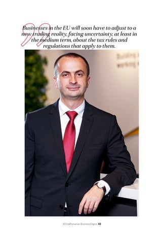 2016•Romanian Business Digest 43
Businesses in the EU will soon have to adjust to a
new trading reality, facing uncertainty, at least in
the medium term, about the tax rules and
regulations that apply to them.
 