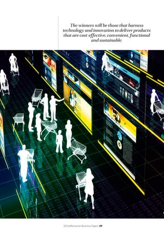 2016•Romanian Business Digest 69
The winners will be those that harness
technology and innovation to deliver products
that are cost-effective, convenient, functional
and sustainable.
 