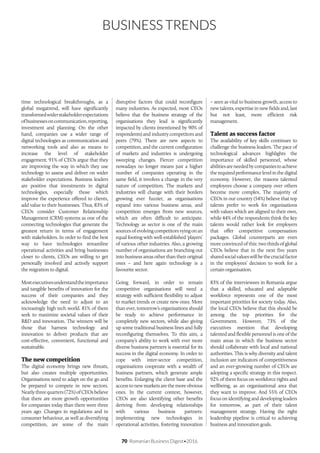 70 Romanian Business Digest•2016
BUSINESS TRENDS
time technological breakthroughs, as a
global megatrend, will have significantly
transformedwiderstakeholderexpectations
ofbusinessesoncommunication,reporting,
investment and planning. On the other
hand, companies use a wider range of
digital technologies as communication and
networking tools and also as means to
increase the level of stakeholder
engagement. 91% of CEOs argue that they
are improving the way in which they use
technology to assess and deliver on wider
stakeholder expectations. Business leaders
are positive that investments in digital
technologies, especially those which
improve the experience offered to clients,
add value to their businesses. Thus, 83% of
CEOs consider Customer Relationship
Management (CRM) systems as one of the
connecting technologies that generate the
greatest return in terms of engagement
with stakeholders. In order to find the best
way to have technologies streamline
operational activities and bring businesses
closer to clients, CEOs are willing to get
personally involved and actively support
the migration to digital.
Mostexecutivesunderstandtheimportance
and tangible benefits of innovation for the
success of their companies and they
acknowledge the need to adjust to an
increasingly high tech world. 81% of them
seek to maximize societal values of their
R&D and innovation. The winners will be
those that harness technology and
innovation to deliver products that are
cost-effective, convenient, functional and
sustainable.
The new competition
The digital economy brings new threats,
but also creates multiple opportunities.
Organisations need to adapt on the go and
be prepared to compete in new sectors.
Nearlythreequarters(72%)ofCEOsbelieve
that there are more growth opportunities
for companies today than there were three
years ago. Changes in regulations and in
consumer behaviour, as well as diversifying
competition, are some of the main
disruptive factors that could reconfigure
many industries. As expected, most CEOs
believe that the business strategy of the
organisations they lead is significantly
impacted by clients (mentioned by 90% of
respondents) and industry competitors and
peers (79%). There are new aspects to
competition, and the current configuration
of markets and industries is undergoing
sweeping changes. Fiercer competition
nowadays no longer means just a higher
number of companies operating in the
same field, it involves a change in the very
nature of competition. The markets and
industries will change with their borders
growing ever fuzzier, as organisations
expand into various business areas, and
competition emerges from new sources,
which are often difficult to anticipate.
Technology as sector is one of the main
sourcesofevolvingcompetitorsvyingonan
equal footing with well-established ‘players’
of various other industries. Also, a growing
number of organisations are branching out
into business areas other than their original
ones – and here again technology is a
favourite sector.
Going forward, in order to remain
competitive organisations will need a
strategy with sufficient flexibility to adjust
to market trends or create new ones. More
than ever, tomorrow’s organisations should
be ready to achieve performance in
completely new sectors, while also giving
up some traditional business lines and fully
reconfiguring themselves. To this aim, a
company’s ability to work with ever more
diverse business partners is essential for its
success in the digital economy. In order to
cope with inter-sector competition,
organisations cooperate with a wealth of
business partners, which generate ample
benefits. Enlarging the client base and the
access to new markets are the more obvious
ones. In the current context, however,
CEOs are also identifying other benefits
deriving from developing relationships
with various business partners:
implementing new technologies in
operational activities, fostering innovation
– seen as vital to business growth, access to
new talents, expertise in new fields and, last
but not least, more efficient risk
management.
Talent as success factor
The availability of key skills continues to
challenge the business leaders. The pace of
technological advances highlights the
importance of skilled personnel, whose
abilitiesareneededbycompaniestoachieve
therequiredperformancelevelinthedigital
economy. However, the reasons talented
employees choose a company over others
become more complex. The majority of
CEOs in our country (54%) believe that top
talents prefer to work for organisations
with values which are aligned to their own,
while 44% of the respondents think the key
talents would rather look for employers
that offer competitive compensation
packages. Global counterparts are even
more convinced of this: two thirds of global
CEOs believe that in the next five years
sharedsocialvalueswillbethecrucialfactor
in the employees’ decision to work for a
certain organisation.
83% of the interviewees in Romania argue
that a skilled, educated and adaptable
workforce represents one of the most
important priorities for society today. Also,
the local CEOs believe that this should be
among the top priorities for the
Government. However, 73% of the
executives mention that developing
talented and flexible personnel is one of the
main areas in which the business sector
should collaborate with local and national
authorities. This is why diversity and talent
inclusion are indicators of competitiveness
and an ever-growing number of CEOs are
adopting a specific strategy in this respect.
92% of them focus on workforce rights and
wellbeing, as an organisational area that
they want to improve. And 55% of CEOs
focus on identifying and developing leaders
for tomorrow, as part of their talent
management strategy. Having the right
leadership pipeline is critical to achieving
business and innovation goals.
 
