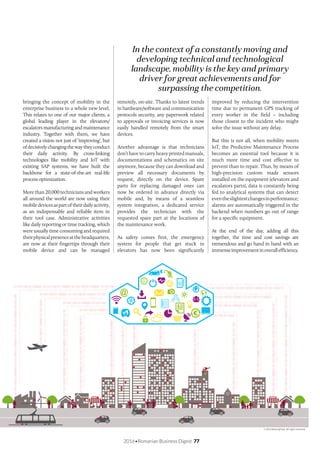 2016•Romanian Business Digest 77
0110110001100001011011000110000101101100011
01101100011000010110110001100001
0110110001100001011011000110
01101100011000010110110001
0110110001100
0110110001100
01101100 01100001
01101100011000010110110001100001011011000110110
01101100 01100001 01101100
011011000110000101101100011000010110110001101100110
01101100 01100001 01101100 01100001
01101100011000010110110001
01101100 01100001 01101100 01100001 01101
0110110001100001011011000110000101101
01101100 01100001 01101100
0110110001100001011011000110000101101100
01100 011000
01101100011000010110110001100001011011000110000101101100
01101100 01100001 01101100 01100001 01101100 01100001 01101100 01101100011000010110110001100001011011000110000101101100
01101100 01100001 01101100 01100001 01101100 011
0110110001100001011011000110000101101100
01101100 011001
1101100011000010110110001100001
110110001100001011011000110
110110001100001011011000110
110110001100
110110001100
0110110001100001011011000110000101101100011
01101100 011001 01101100
11000110000101101100011000010110110011
01101100 011001 011011000001
1100011000010110110001100001011011001101100010111100
01101100 011001 01101100000101100010
0110110001100001011011000110000101101100011
0101100 011001
011011000110000101101100011000010110110001101101100
01101100 011001 01101100 01100001 01101100 01100001011
011001011011000110000101101100011000010110110001101101100
01100 011001 01101100 01100001 01101100 01100001011
011011000110000101101100
01101100 011001 01101100 011000010001
© 2016 BearingPoint. All rights reserved.
In the context of a constantly moving and
developing technical and technological
landscape, mobility is the key and primary
driver for great achievements and for
surpassing the competition.
bringing the concept of mobility in the
enterprise business to a whole new level.
This relates to one of our major clients, a
global leading player in the elevators/
escalators manufacturing and maintenance
industry. Together with them, we have
created a vision not just of ‘improving’, but
ofdecisivelychangingthewaytheyconduct
their daily activity. By cross-linking
technologies like mobility and IoT with
existing SAP systems, we have built the
backbone for a state-of-the-art real-life
process optimization.
More than 20,000 technicians and workers
all around the world are now using their
mobiledevicesaspartoftheirdailyactivity,
as an indispensable and reliable item in
their tool case. Administrative activities
like daily reporting or time tracking, which
were usually time consuming and required
theirphysicalpresenceattheheadquarters,
are now at their fingertips through their
mobile device and can be managed
remotely, on-site. Thanks to latest trends
in hardware/software and communication
protocols security, any paperwork related
to approvals or invoicing services is now
easily handled remotely from the smart
devices.
Another advantage is that technicians
don’thavetocarryheavyprintedmanuals,
documentations and schematics on site
anymore, because they can download and
preview all necessary documents by
request, directly on the device. Spare
parts for replacing damaged ones can
now be ordered in advance directly via
mobile and, by means of a seamless
system integration, a dedicated service
provides the technician with the
requested spare part at the locations of
the maintenance work.
As safety comes first, the emergency
system for people that get stuck in
elevators has now been significantly
improved by reducing the intervention
time due to permanent GPS tracking of
every worker in the field – including
those closest to the incident who might
solve the issue without any delay.
But this is not all, when mobility meets
IoT, the Predictive Maintenance Process
becomes an essential tool because it is
much more time and cost effective to
prevent than to repair. Thus, by means of
high-precision custom made sensors
installed on the equipment (elevators and
escalators parts), data is constantly being
fed to analytical systems that can detect
eventheslightestchangesinperformance;
alarms are automatically triggered in the
backend when numbers go out of range
for a specific equipment.
At the end of the day, adding all this
together, the time and cost savings are
tremendous and go hand in hand with an
immenseimprovementinoverallefficiency.
 