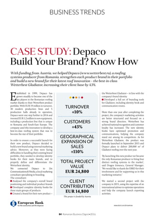 84 Romanian Business Digest•2016
BUSINESS TRENDS
With funding from Austria, we helped Depaco (www.wetterbest.ro), a roofing
systems producer from Romania, strengthen each product brand in their portfolio
and build a new brand for their latest roof innovation – the best-in-class
Wetterbest Gladiator, increasing their client base by 43%.
CASE STUDY: Depaco
Build Your Brand? Know How
E
stablished in 1999, Depaco has
grown steadily to become one of the
key players in the Romanian roofing
market thanks to their Wetterbest product
portfolio. With EUR 19 million in turnover,
30 modern production lines and 5
production halls already in operation,
Depaco went one step further in 2014 and
investedEUR1.2millioninnewequipment,
including a production line that is unique
in Romania and South-East Europe. The
company used this innovation to develop a
best-in-class roofing system that was to
become the star of their portfolio.
In order to ensure a successful launch for
their new product, Depaco decided to
buildanewbrandusingexternalmarketing
advice. Moreover, as they were facing
difficulties in handling their existing brand
portfolio, they needed to develop identity
books for their main brands, and to
properly define and differentiate the
Wetterbest identity.
We connected Depaco to Zet
Communications&Media,alocalmarketing
consultant specialising in branding.
The consultant:
Analysed the company’s overall brand
positioning and individual product brands
Developed complete identity books for
three main groups of products
Created a brand for their new product –
the Wetterbest Gladiator – in line with the
company’s brand identity
Developed a full set of branding tools
for Gladiator, including identity book and
communication routes.
More than one year after completing the
project, the company’s marketing activities
are better structured and focused on a
strong brand direction. Wetterbest has
achievednationalrecognitionandcustomer
loyalty has increased. The new identity
books have optimised promotion and
communications, helping the company
stand out among its competitors. As for
Wetterbest Gladiator, the product was
formally launched in September 2015 and
Depaco plans to deliver 200,000 m2
of
Gladiator roofing over the next year.
‘By launching this new product we became
the only Romanian producer to bring four
distinct roofing systems to the market’,
said Dragos Irimescu, General Manager.
‘We would like to thank the EBRD for their
involvement and for supporting us in this
marketing initiative.’
We started a second project with the
company in 2015, using the expertise of an
internationaladvisertooptimiseoperations
and help the company launch exporting
activities.
TURNOVER
+10%
CUSTOMERS
+43%
GEOGRAPHICAL
EXPANSION OF
SALES
+110%
TOTAL PROJECT
VALUE
EUR 24,800
CLIENT
CONTRIBUTION
EUR 14,800
www.ebrd.com/knowhow
This project is funded by Austria
 