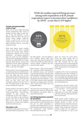 2016•Romanian Business Digest 89
the wider sample – were more global in
their workforce growth plans than
anyone else. More than one-third (35%)
of their total workforce growth will be in
overseas markets, compared with 29%
across the wider sample.
Three countries – China, the US and the
UK – are home to 64% of respondents in
the US$1b-plus group, and one-third
comefromjusttwosectors:manufacturing
and technology. The largest entrepreneurs
(by revenue) are most likely to describe
themselves as the most disruptive – 3 out
of 10 US$1b+ business owners described
themselves as changing many or all of the
rules of their sector, almost twice the
average global figure.
This data shows the advantages of size:
greater access to resources, a better brand
and reputation, and greater ability to
expand internationally.
Are hiring intentions matched
by execution?
The EY Global Job Creation Survey has
always focused on hiring intentions, but
this year we asked respondents to
quantify actual hiring behavior over the
past12monthscomparedtoexpectations.
Are entrepreneurs overly optimistic
about their plans for growth?
While the median expected hiring increase
among male respondents is 8.3%, female
respondents expect to increase their workforces
by 10.9% – a rate that is 31% higher.
Female entrepreneurship
comes of age
Much ink has been spilled discussing
women entrepreneurs, their access to
funding, and their ability to scale start-
ups as fast and effectively as men.
Between 2010 and 2015, just 10% of
venture dollars globally (US$31.5b)
funded a start-up with at least one
woman founder, and just 15% of seed
dollar investment went to a team that
included a woman.
While these figures remain woefully
short of parity, they show a marked
increase over previous years. Women
entrepreneurs comprise 37% of survey
respondents – the greatest proportion
since the survey was first undertaken.
They also show strong growth ambitions,
and they are scaling. While the median
expected hiring increase among male
respondents is 8.3%, female respondents
expect to increase their workforces by
10.9% – a rate that is 31% higher.
Women under 35 mirror their age group
as a whole and expect to swell their teams
by 16% over the next 12 months. Women
were more likely than men to have
underestimated their hiring growth over
the last 12 months, too. Just under half
(43%) say they hired more than
anticipated compared with just 39% of
men. This figure grows to 56% among
women entrepreneurs under 35.
Dynamic growth is not, however, limited
to youth or women. Our sample of
‘master entrepreneurs’ – those who have
competed in their country’s EY
Entrepreneur Of The Year™ Program –
are the most likely to plan headcount
growth in the next 12 months. Nearly
three in four (74%) of the program’s
alumni plan to increase their employee
numbers over the next year.
Size plays a role
Entrepreneurs who reported revenues of
more than US$1b in the past year – 6% of
Quite the reverse, the survey shows.
Across the whole sample, 85% of
respondents hired as planned or more
than they expected. But far more
important than sector in determining job
growth over the past year is the degree to
which entrepreneurs are disrupting and
innovating.
A significant 42% of the most disruptive
entrepreneurs grew their workforce by
more than 20% in the past year. This is
three times higher than the global average
score and 26 times higher than the group
of entrepreneurs who indicated that they
are not disrupting at all.
Entrepreneurs who have created a new
product or service in the past 12 months
– our innovators – are 4.5 times more
likely to have exceeded hiring
expectations by at least 20% compared
with those who have indicated that they
have not innovated.
While positive market conditions and
government incentives provide a helpful
tailwind, growth in share can be
attributed to actions taken by innovative,
disruptive entrepreneurs to access new
markets. These entrepreneurs bring new
business models that are superior to
those of competitors, as well as new
of US$5~10M
companies surveyed
are disruptors
58% 61%
of US$500~1B
companies surveyed
are disruptors
 