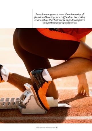 2016•Romanian Business Digest 93
In each management team, there is a series of
functional blockages and difficulties in creating
relationships that hide really huge development
and performance opportunities.
 