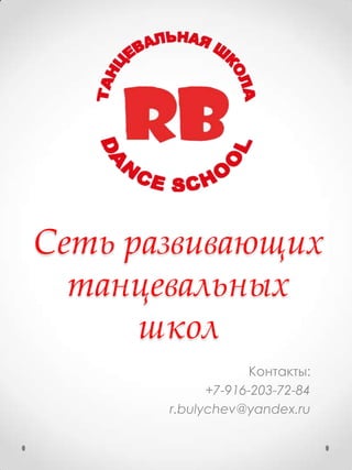 Сеть развивающих
танцевальных
школ
Контакты:
+7-916-203-72-84
r.bulychev@yandex.ru

 