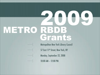 2009
METRO RBDB
    Grants
    Metropolitan New York Library Council

    57 East 11th Street, New York, NY

    Monday, September 22, 2008

    10:00 AM – 12:00 PM