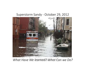 Superstorm Sandy - October 29, 2012
What Have We learned? What Can we Do?Carter Craft/ Outside New York @cartercraft or
http://outsidenewyork.wordpress.com
 