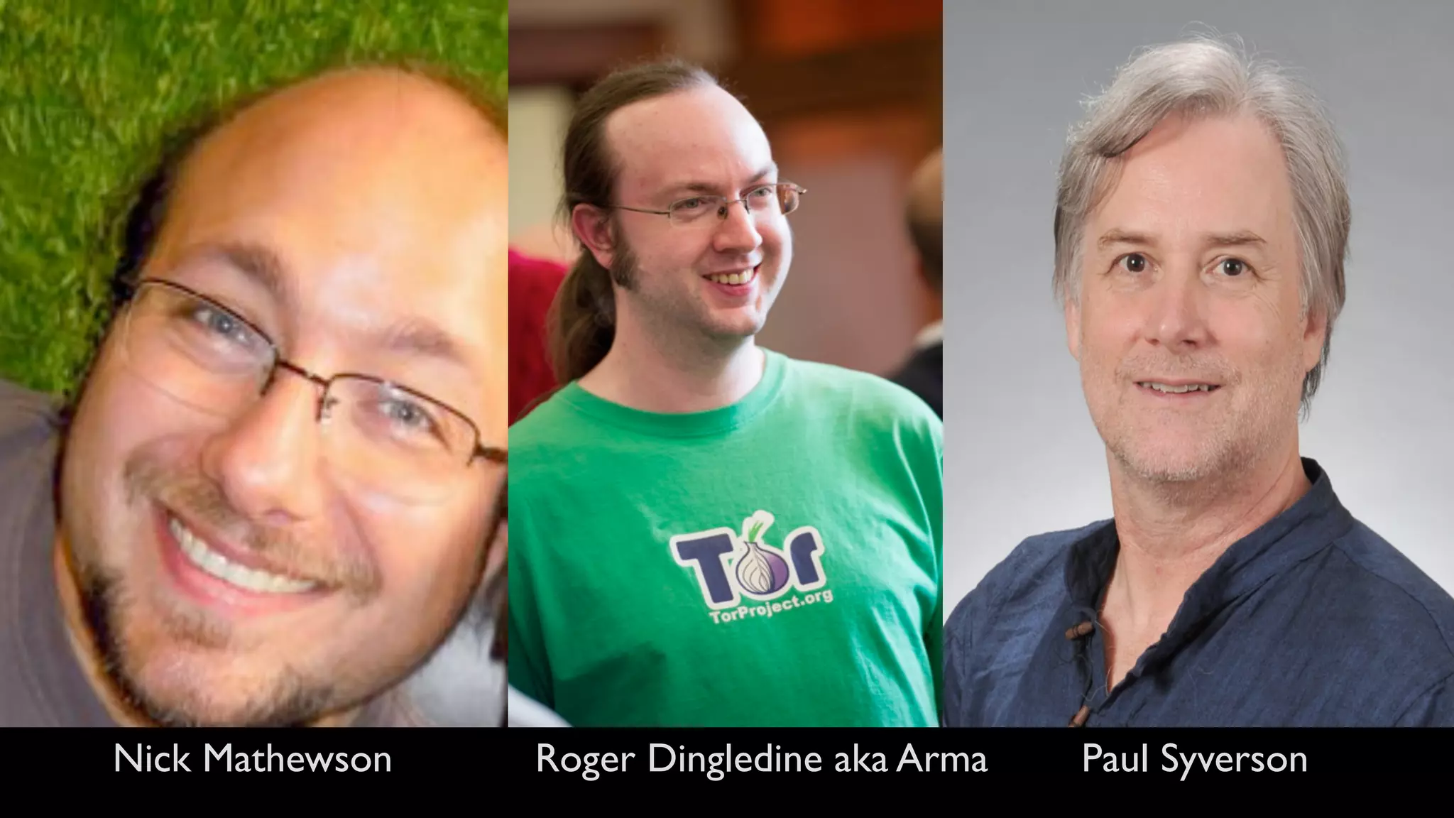 Nick Mathewson Roger Dingledine aka Arma Paul Syverson
 