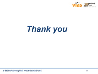 © 2018 Virtual Integrated Analytics Solutions Inc.© 2018 Virtual Integrated Analytics Solutions Inc.
Thank you
26
 