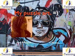 My puzzle art. =)




From Rébecca.P   To Michael.
 