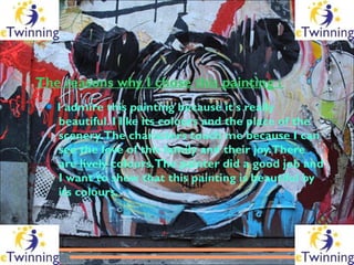 The reasons why I chose this painting :
 ● I admire this painting because it's really
   beautiful. I like its colours and...